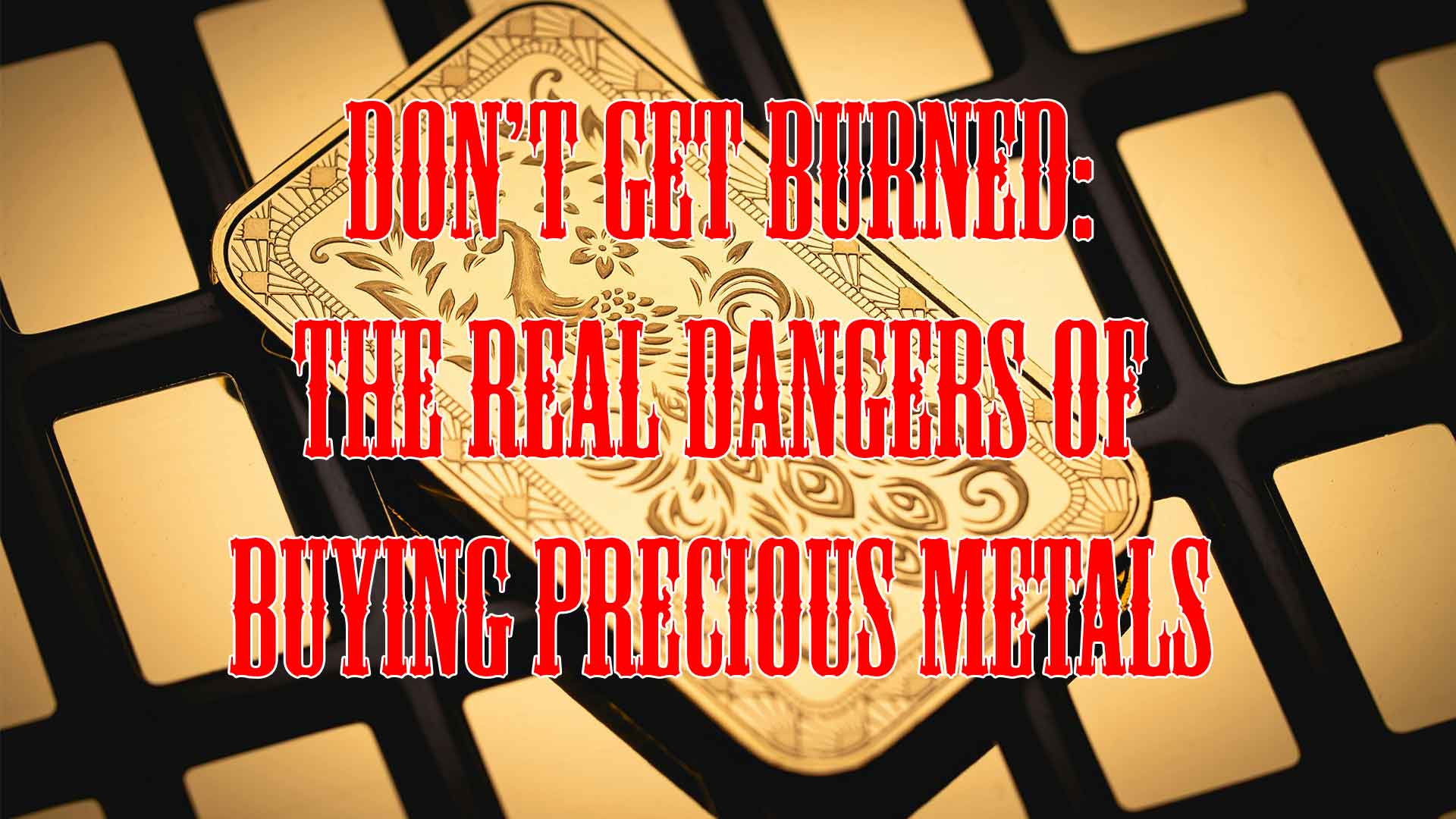 Don’t Get Burned: The Real Dangers of Buying Precious Metals from Unverified Sources