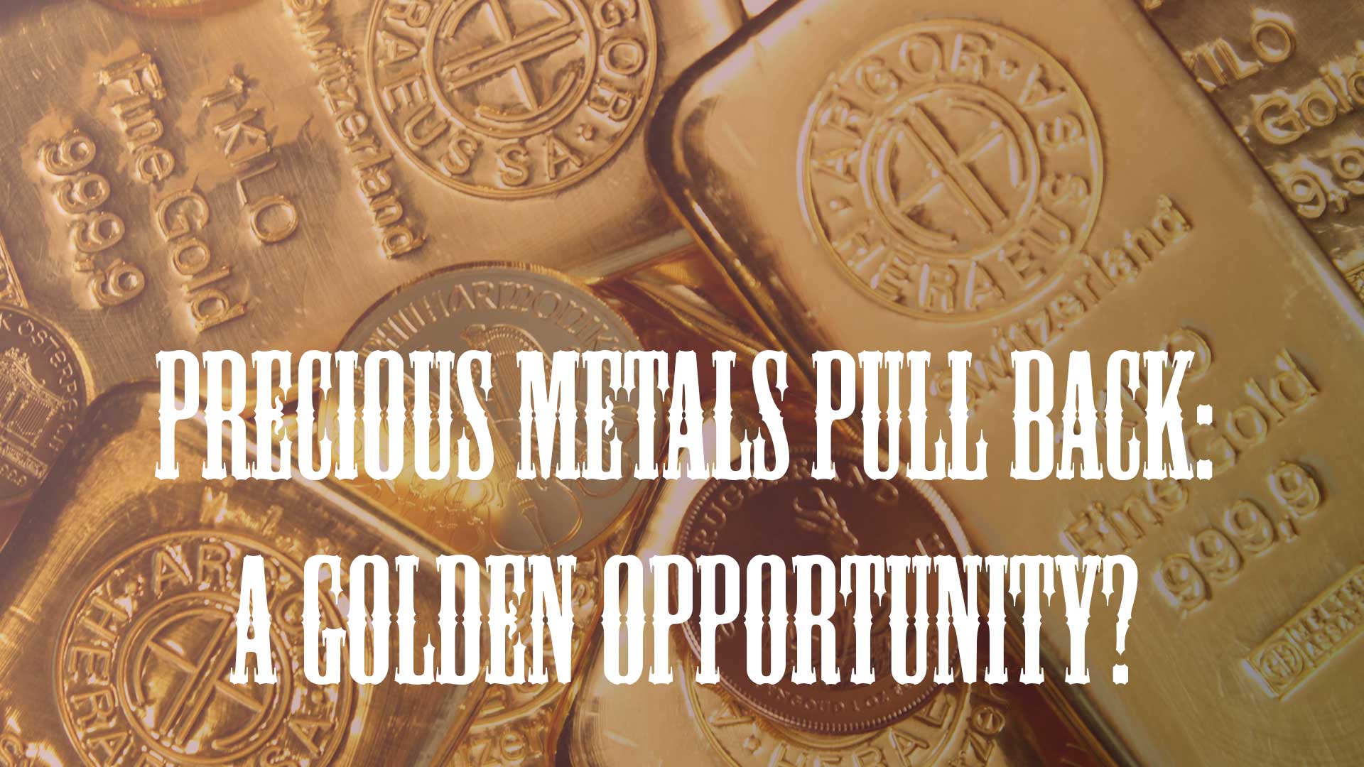 Precious Metals Pull Back: A Golden Opportunity to Hedge Against Currency Devaluation